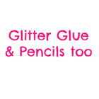 Glitter Glue and Pencils Too