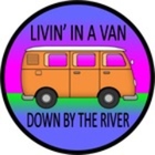 LIVIN&#039; IN A VAN DOWN BY THE RIVER