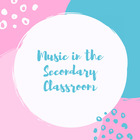 Music In the Secondary Classroom