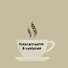 Overcaffeinated and Underpaid 