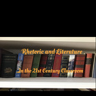 Rhetoric and Literature in 21st Cen Classroom
