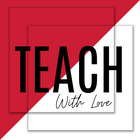 TEACH with LOVE - LOVE what we TEACH
